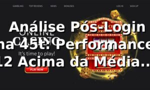 📊 Análise Pós-Login na 45t: Performance 12% Acima da Média de Mercado em Q1 2026